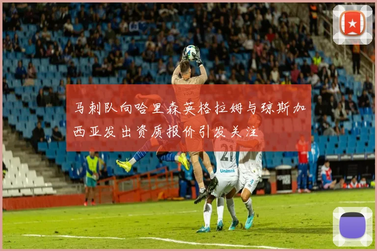 马刺队向哈里森英格拉姆与琼斯加西亚发出资质报价引发关注